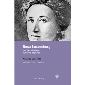 Rosa Luxemburg - Her Şeye Rağmen, Tutkuyla Yaşamak