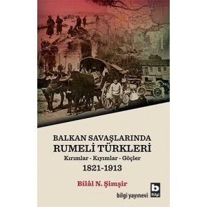 Rumeli Türkleri : Balkan Savaşlarında : Kırımlar Kıyımlar Göçler 1821-1913