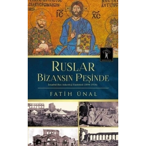 Ruslar Bizansın Peşinde  İstanbul Rus Arkeolojisi Enstitüsü (1894-1914)