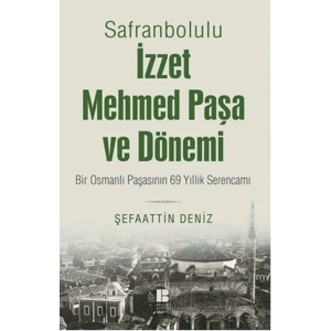 Safranbolulu İzzet Mehmed Paşa ve Dönemi  Bir Osmanlı Paşasının 69 Yıllık Serencamı