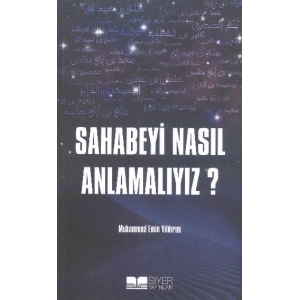 Sahabeyi Nasıl Anlamalıyız?