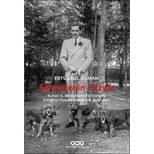 Şehzadenin Yüzyılı Sultan 2. Abdülhamid’in Torunu Ertuğrul Osman Efendi’nin Hatıraları