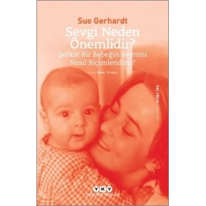 Sevgi Neden Önemlidir? - Şefkat Bir Bebeğin Beynini Nasıl Biçimlendirir?