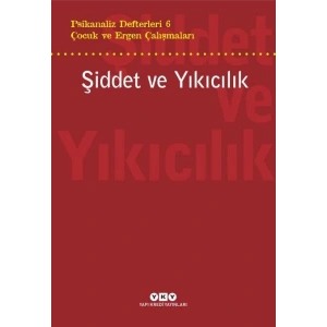Şiddet ve Yıkıcılık - Çocuk ve Ergen Çalışmaları Psikanaliz Defterleri 6