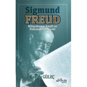 Sigmund Freud - Bilinçdışının Kaşifi ve Psikanalizin Mucidi