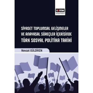 Siyaset Toplumsal Gelişmeler Ve Anayasal Süreçler İçerisinde Türk Sosyal Politika Tarihi