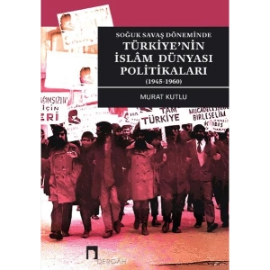 Soğuk Savaş Döneminde Türkiye’nin İslâm Dünyası Politikaları (1945-1960)