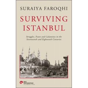Surviving Istanbul - Struggles, Feasts and Calamities in the Seventeenth and Eighteenh Centuries