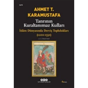 Tanrının Kuraltanımaz Kulları - İslam Dünyasında Derviş Toplulukları (1200-1550)