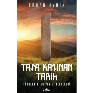Taşa Kazınan Tarih - Türklerin İlk Yazılı Belgeleri
