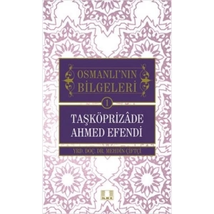 Taşköprizade Ahmed Efendi / Osmanlının Bilgeleri 1