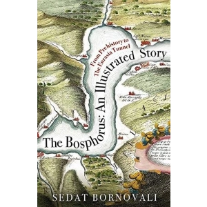 The Bosphorus: An Illustrated Story - Boğaziçinin Tarih Atlası (İngilizce)