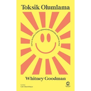 Toksik Olumlama: Mutlu Olmakla Kafayı Bozmuş Bir Dünyada Kendin Olmak