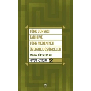 Türk Dünyası Tarihi ve Türk Medeniyeti Üzerine Düşünceler 2  Tarihin Türk Asırları