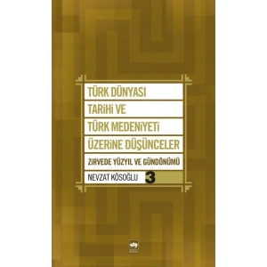 Türk Dünyası Tarihi ve Türk Medeniyeti Üzerine Düşünceler 3  Zirvede Yüzyıl ve Gündönümü