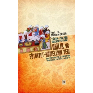 Türk-İslam Medeniyetinde Ahilik ve Fütüvvet-Namelerin Yeri