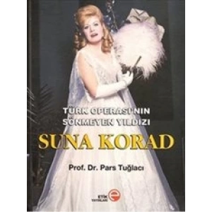 Türk Operası’nın Sönmeyen Yıldızı Suna Korad (Ciltli)