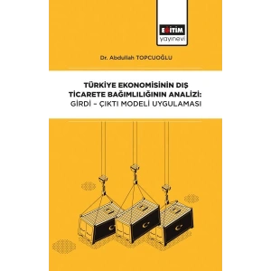Türkiye Ekonomisinin Dış Ticarete Bağımlılığının Analizi - Girdi-Çıktı Modeli Uygulaması