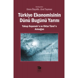 Türkiye Ekonomisinin Dünü Bugünü Yarını  Yakup Kepenek’e ve Oktar Türel’e Armağan