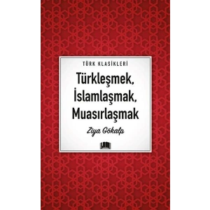 Türkleşmek, İslamlaşmak, Muasırlaşmak
