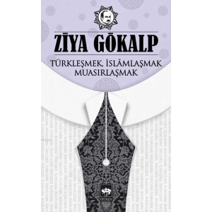 Türkleşmek, İslamlaşmak, Muasırlaşmak