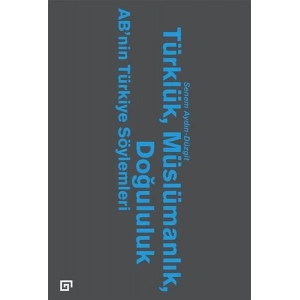 Türklük, Müslümanlık, Doğululuk  AB’nin Türkiye Söylemleri