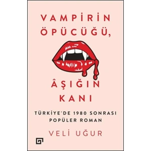 Vampirin Öpücüğü, Aşığın Kanı: Türkiyede 1980 Sonrası Popüler Roman