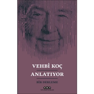 Vehbi Koç Anlatıyor- Bir Derleme