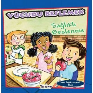 Vücudu Beslemek - Sağlıklı Beslenme - Nasıl Sağlıklı Olunur