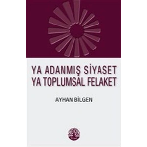 Ya Adanmış Siyaset Ya Toplumsal Felaket