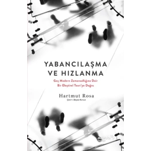 Yabancılaşma ve Hızlanma: Geç Modern Zamansallığına Dair Bir Eleştirel Teori’ye Doğru