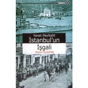 Yaralı Payitaht İstanbul’un İşgali