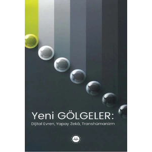 Yeni Gölgeler Dijital Evren Yapay Zeka Transhümanizm