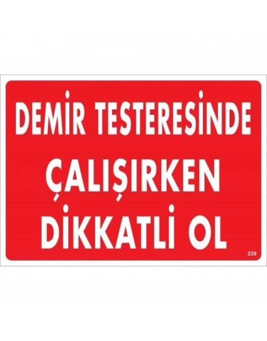 ® Demir Testeresinde Çalışırken Dikkatli Ol Uyarı Levhası 25x35 KOD:239