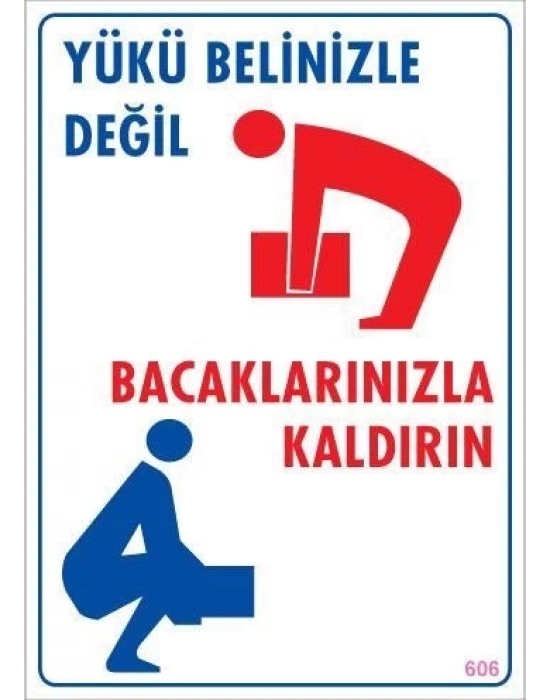® Yükü Belinizle Değil Bacaklarınızla KaldırınLevhası 25x35 KOD: 606