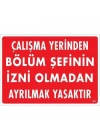 ® Çalışma Yerinden Bölüm Şefinin İzni Olmadan Ayrılmak Yasaktır Uyarı Levhası 25x35 KOD:239