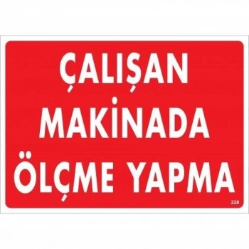 ÇOK SATAN Çalışan Makinada Ölçme Yapma Uyarı Levhası 25x35 KOD:228