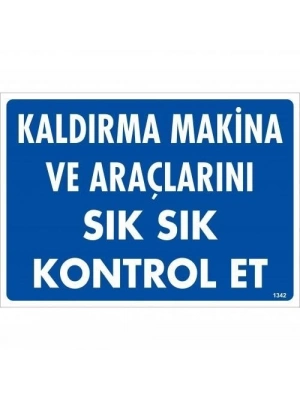 ® Kaldırma Makine Araçlarını Sık Sık Kontrol Et Uyarı Levhası 25x35 KOD:1342