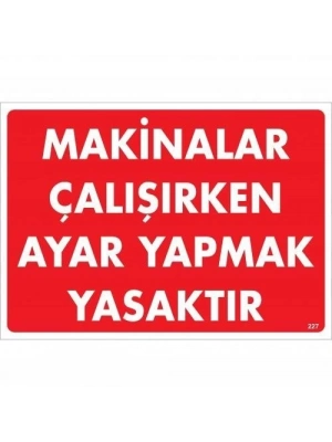 ® Makinalar Çalışırken Ayar Yapmak Yasaktır Uyarı Levhası 25x35 KOD:227