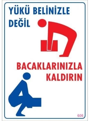 ® Yükü Belinizle Değil Bacaklarınızla KaldırınLevhası 25x35 KOD: 606