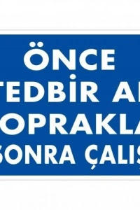 Önce Tedbir Al Toprakla Sonra Çalış Uyarı Levhası 25x35 KOD:1138
