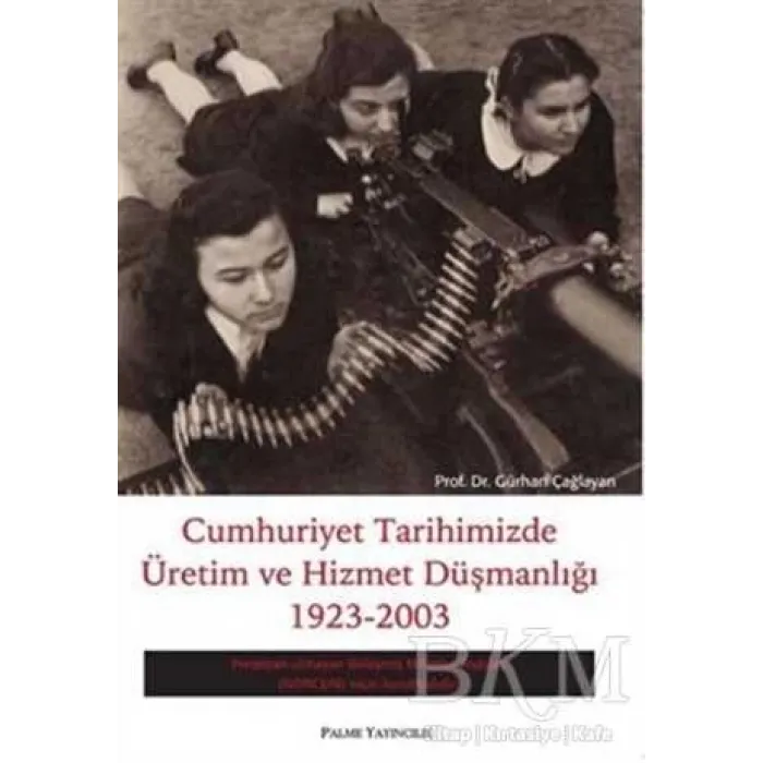 Cumhuriyet Tarihimizde Üretim ve Hizmet Düşmanlığı 1923 - 2003