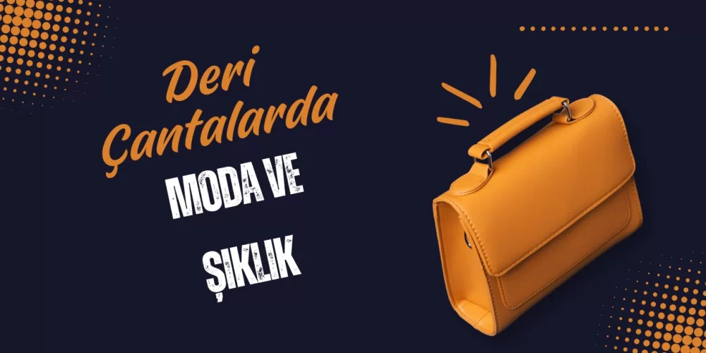 2024 Trendleri: Deri Çantalarda Moda ve Şıklık