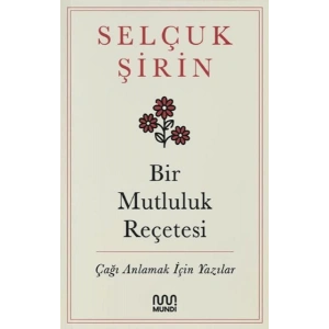 Bir Mutluluk Reçetesi - Çağı Anlamak İçin Yazılar