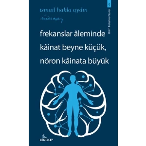 Frekanslar Aleminde Kâinat Beyne Küçük, Nöron Kâinata Büyük    