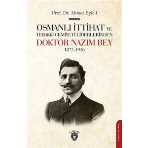 Osmanlı İttihat ve Terakki Cemiyeti Liderlerinden Doktor Nazım Bey 1872-1926