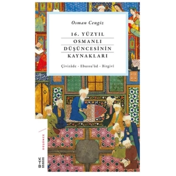 16. Yüzyıl Osmanlı Düşüncesinin Kaynakları - Çivizâde - Ebussu’ûd - Birgivî
