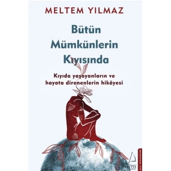 Bütün Mümkünlerin Kıyısında - Kıyıda Yaşayanların ve Hayata Direnenlerin Hikayesi