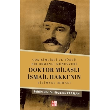 Çok Kimlikli ve Yönlü Bir Osmanlı Münevveri Doktor Milaslı İsmail Hakkı’nın Bilimsel Mirası