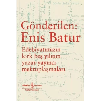 Gönderilen: Enis Batur - Edebiyatımızın Kırk Beş Yılının Yazar-Yayıncı Mektuplaşmaları